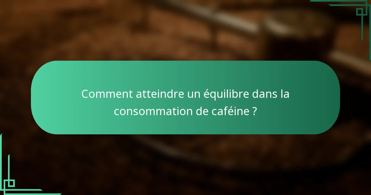 Comment atteindre un équilibre dans la consommation de caféine ?