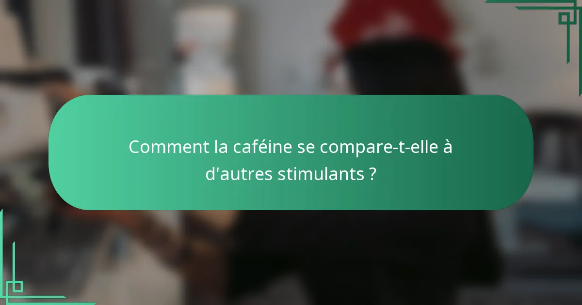 Comment la caféine se compare-t-elle à d'autres stimulants ?