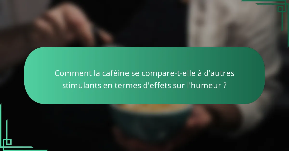Comment la caféine se compare-t-elle à d'autres stimulants en termes d'effets sur l'humeur ?