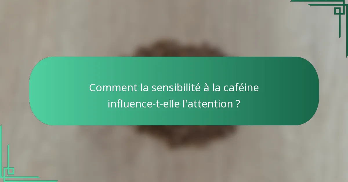 Comment la sensibilité à la caféine influence-t-elle l'attention ?