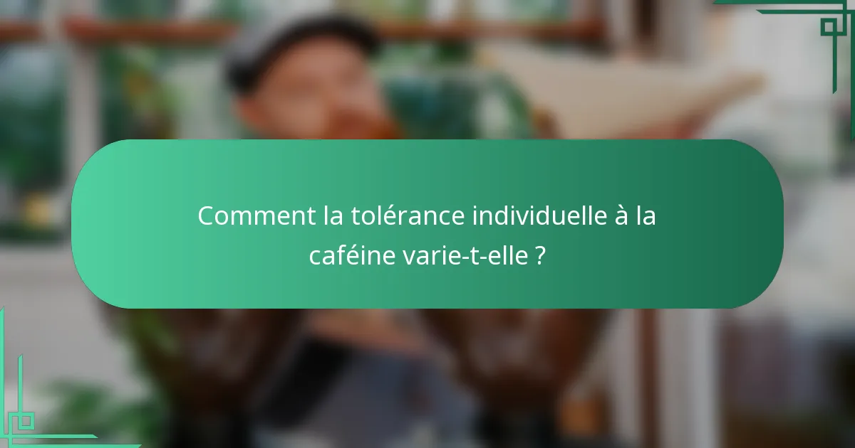 Comment la tolérance individuelle à la caféine varie-t-elle ?