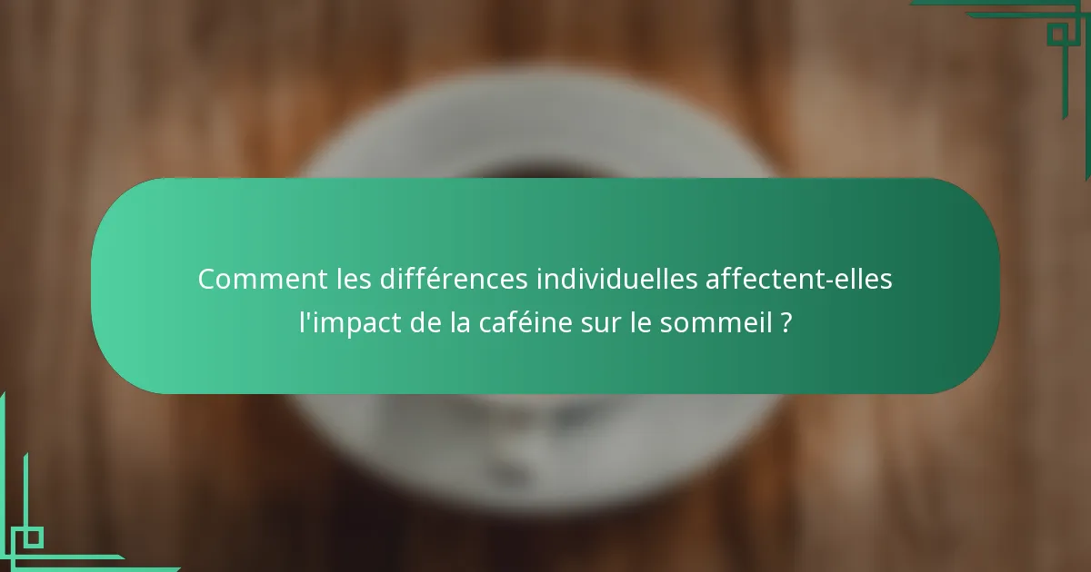 Comment les différences individuelles affectent-elles l'impact de la caféine sur le sommeil ?