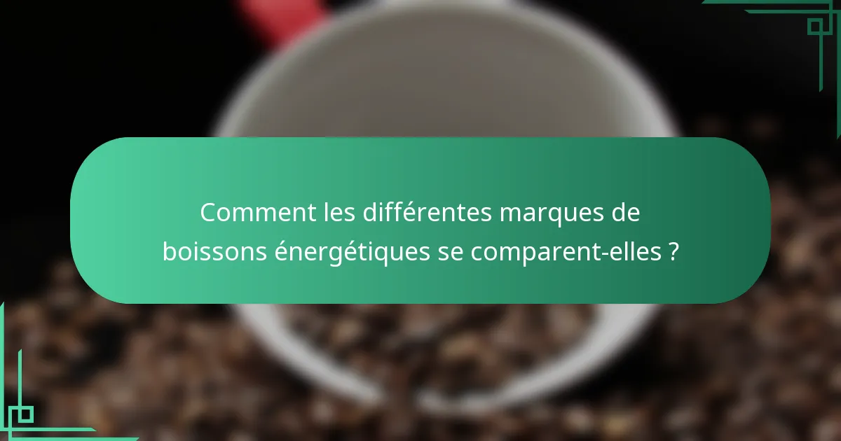 Comment les différentes marques de boissons énergétiques se comparent-elles ?