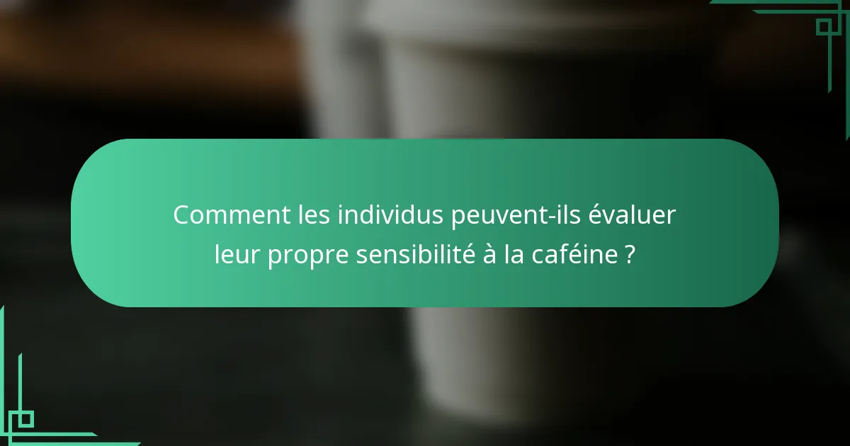 Comment les individus peuvent-ils évaluer leur propre sensibilité à la caféine ?
