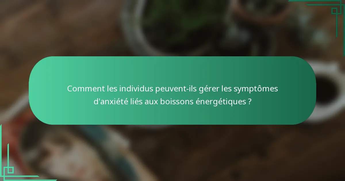 Comment les individus peuvent-ils gérer les symptômes d'anxiété liés aux boissons énergétiques ?
