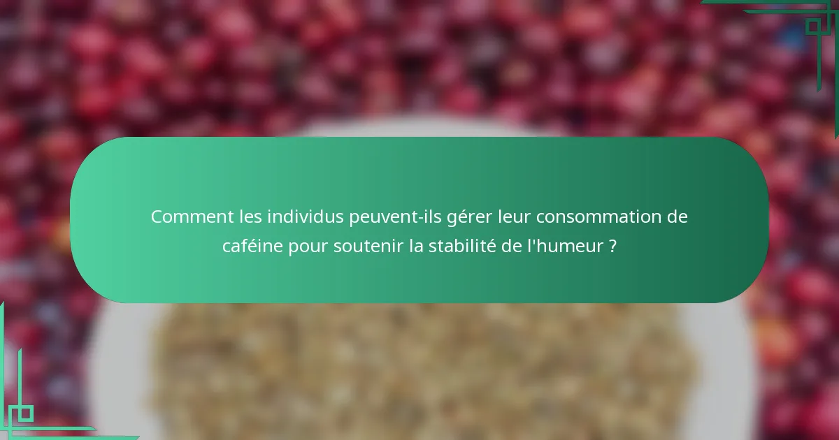 Comment les individus peuvent-ils gérer leur consommation de caféine pour soutenir la stabilité de l'humeur ?