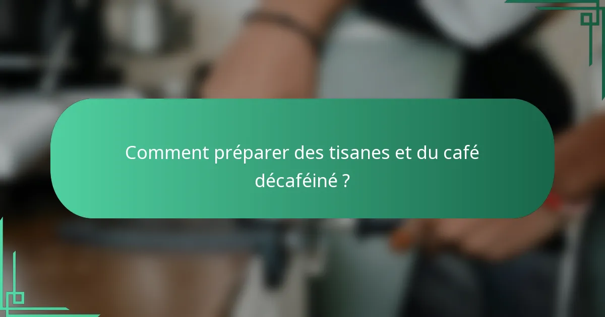 Comment préparer des tisanes et du café décaféiné ?