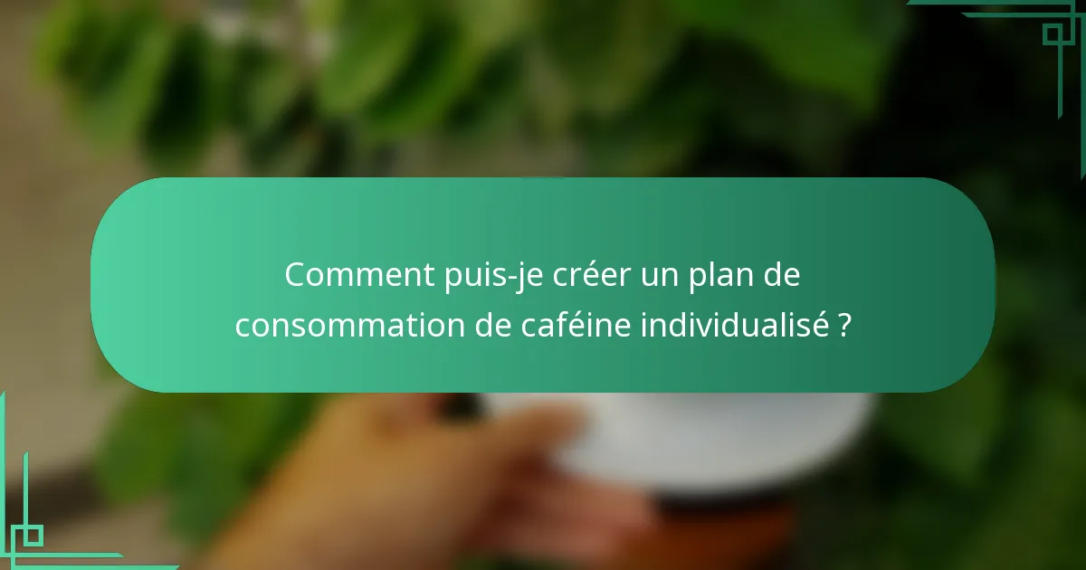 Comment puis-je créer un plan de consommation de caféine individualisé ?