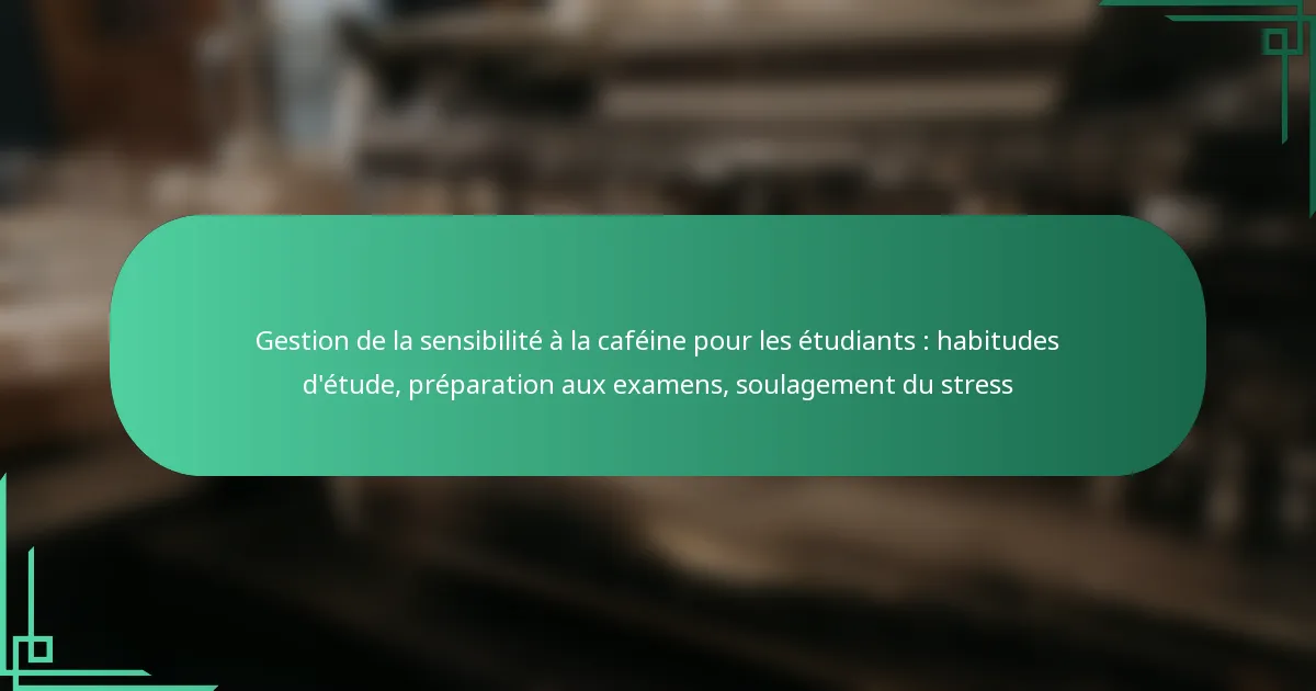featured-image-gestion-de-la-sensibilite-a-la-cafeine-pour-les-etudiants-habitudes-detude-preparation-au-eamens-soulagement-du-stress