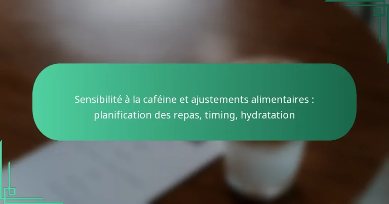 featured-image-sensibilite-a-la-cafeine-et-ajustements-alimentaires-planification-des-repas-timing-hydratation