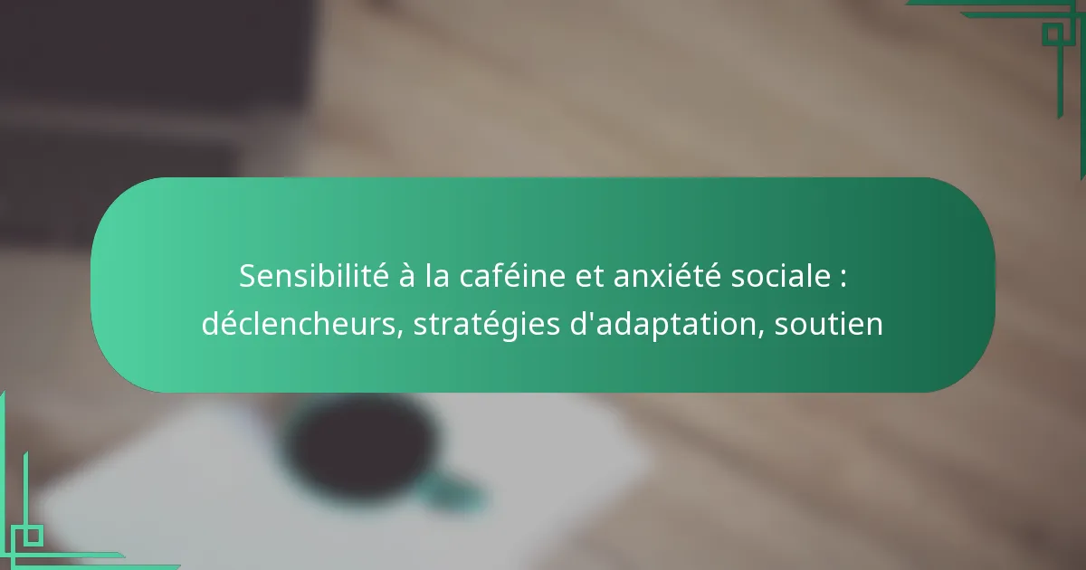 featured-image-sensibilite-a-la-cafeine-et-aniete-sociale-declencheurs-strategies-dadaptation-soutien