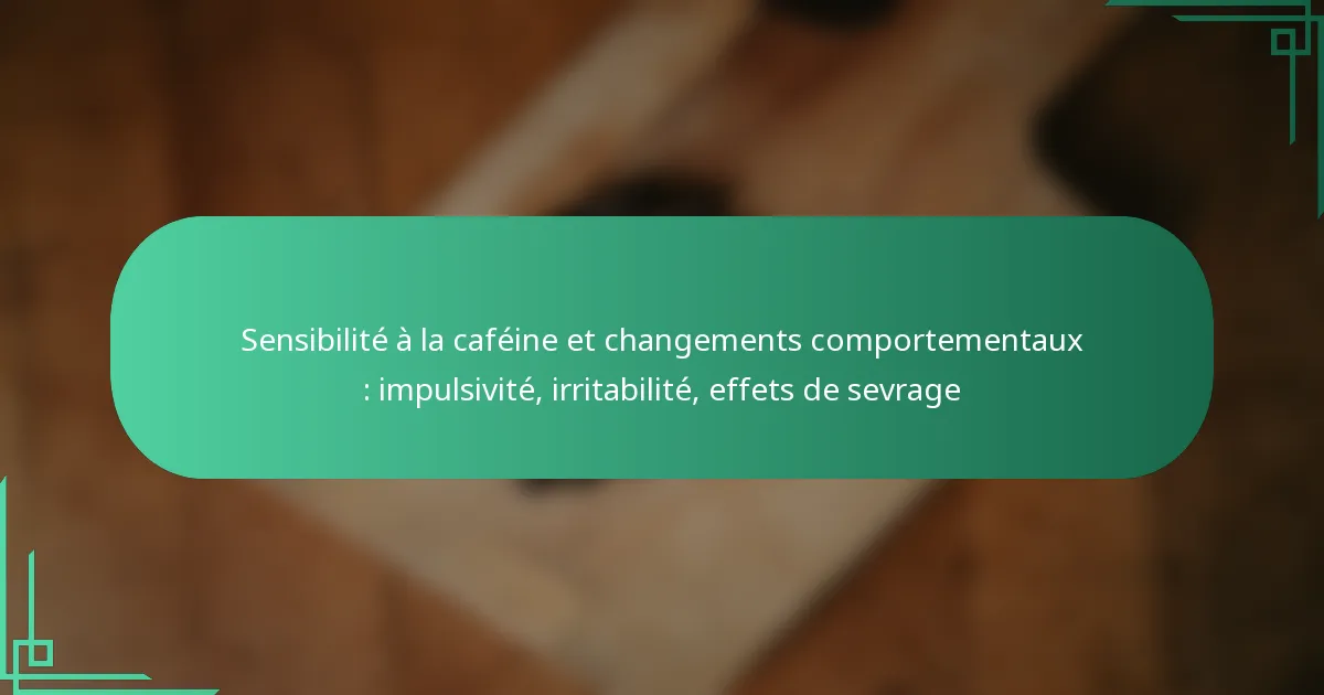 featured-image-sensibilite-a-la-cafeine-et-changements-comportementau-impulsivite-irritabilite-effets-de-sevrage