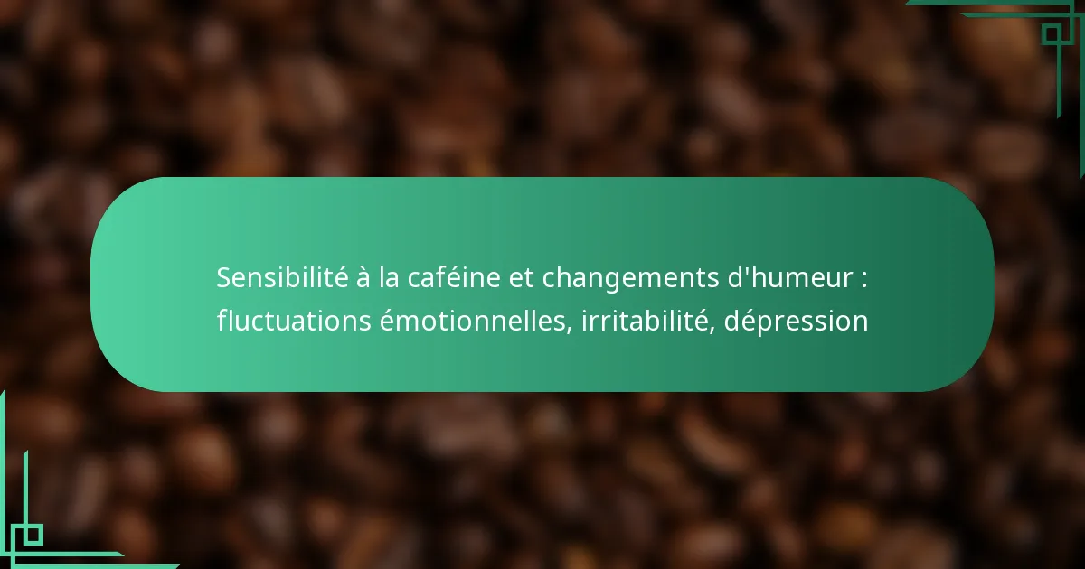 featured-image-sensibilite-a-la-cafeine-et-changements-dhumeur-fluctuations-emotionnelles-irritabilite-depression