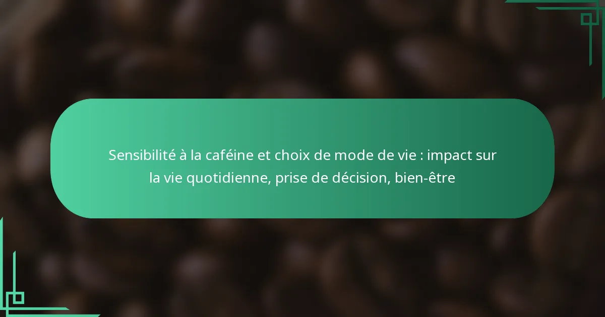 featured-image-sensibilite-a-la-cafeine-et-choi-de-mode-de-vie-impact-sur-la-vie-quotidienne-prise-de-decision-bien-etre