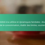 featured-image-sensibilite-a-la-cafeine-et-dynamiques-familiales-discuter-de-la-consommation-etablir-des-limites-soutien