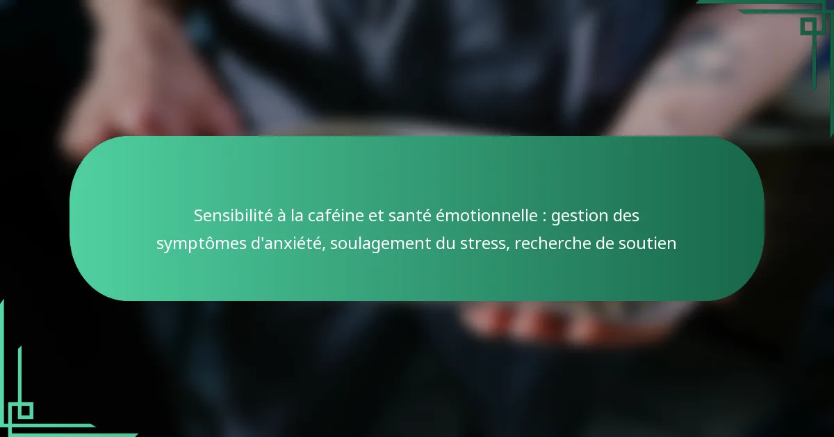 featured-image-sensibilite-a-la-cafeine-et-sante-emotionnelle-gestion-des-symptomes-daniete-soulagement-du-stress-recherche-de-soutien