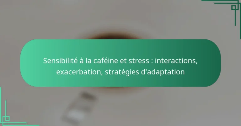 featured-image-sensibilite-a-la-cafeine-et-stress-interactions-eacerbation-strategies-dadaptation