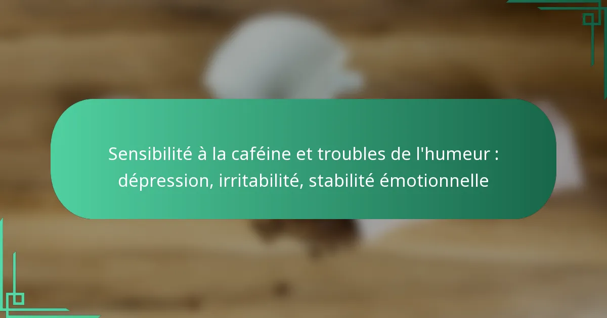 featured-image-sensibilite-a-la-cafeine-et-troubles-de-lhumeur-depression-irritabilite-stabilite-emotionnelle