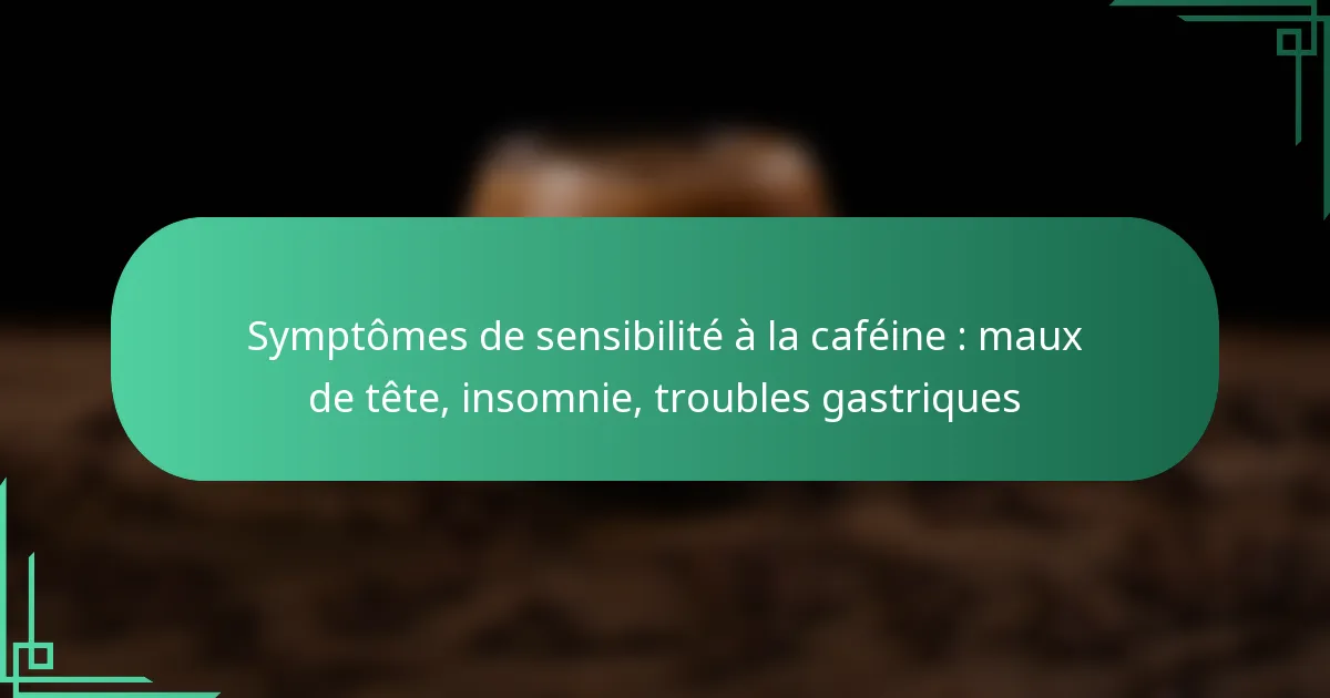 featured-image-symptomes-de-sensibilite-a-la-cafeine-mau-de-tete-insomnie-troubles-gastriques