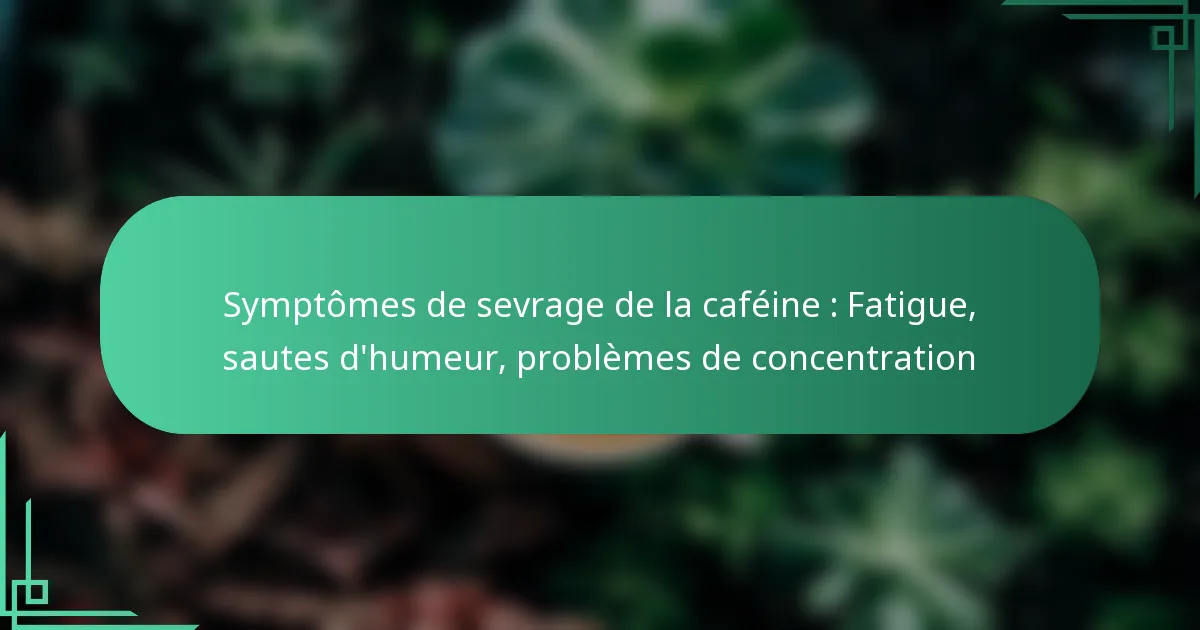 featured-image-symptomes-de-sevrage-de-la-cafeine-fatigue-sautes-dhumeur-problemes-de-concentration
