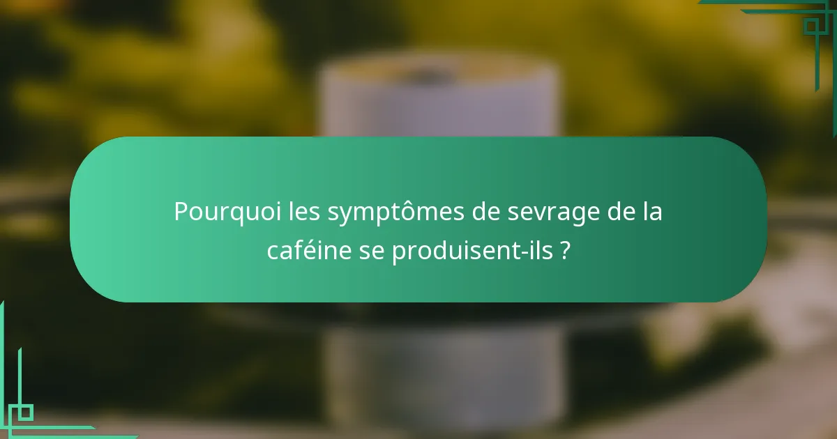 Pourquoi les symptômes de sevrage de la caféine se produisent-ils ?