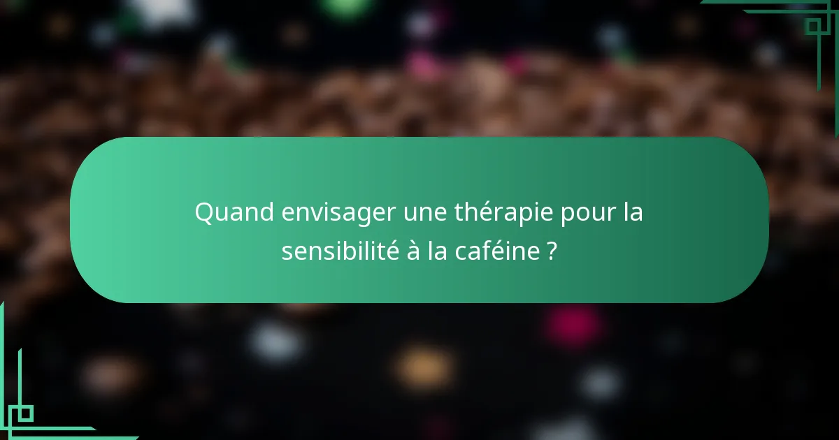 Quand envisager une thérapie pour la sensibilité à la caféine ?