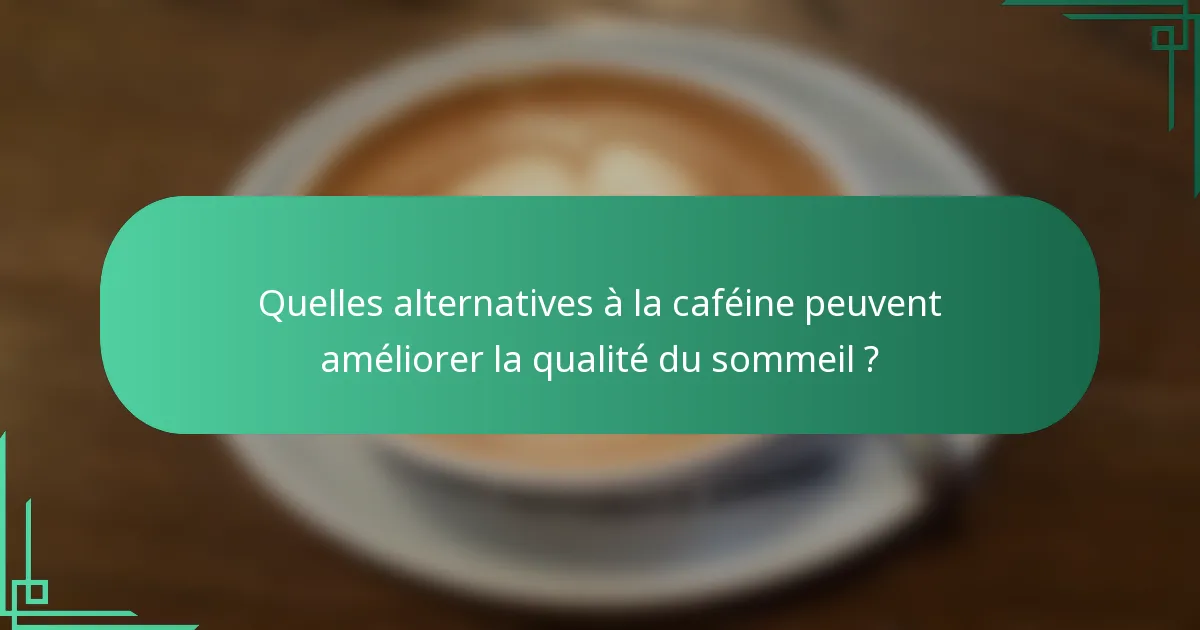 Quelles alternatives à la caféine peuvent améliorer la qualité du sommeil ?