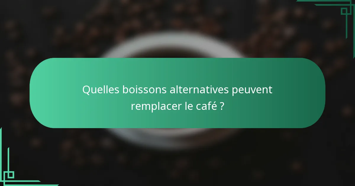 Quelles boissons alternatives peuvent remplacer le café ?