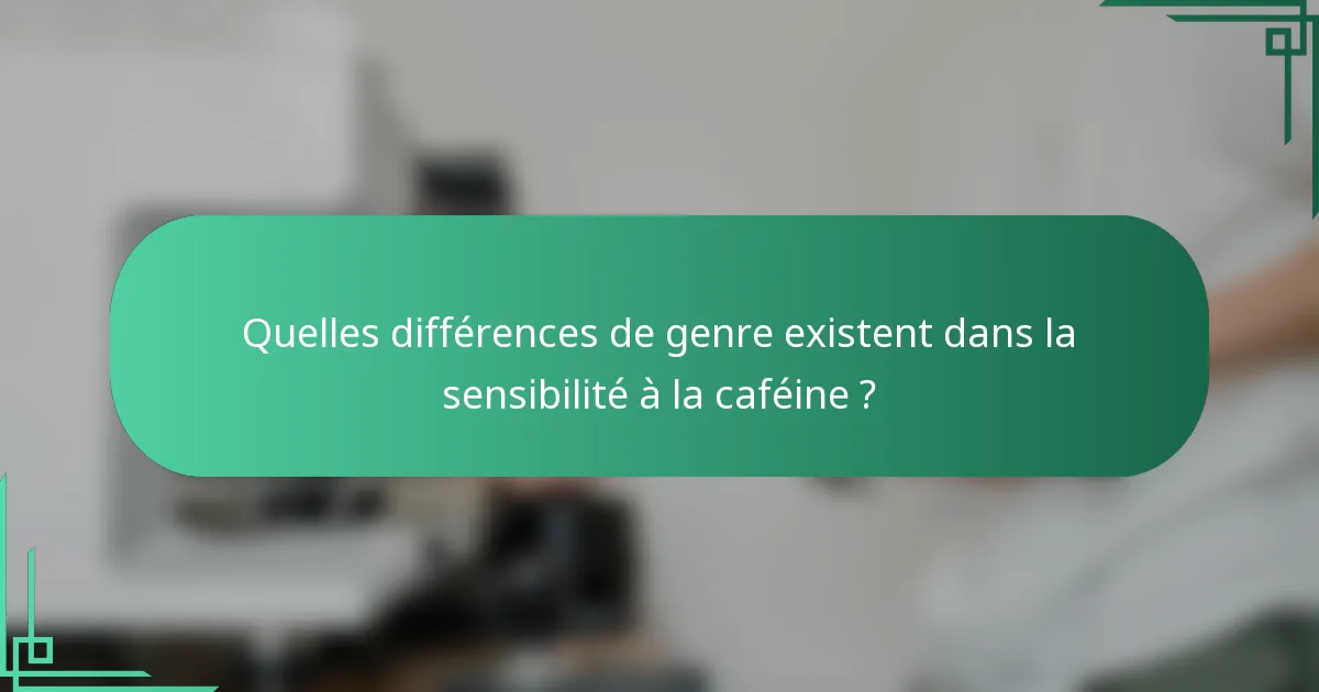 Quelles différences de genre existent dans la sensibilité à la caféine ?