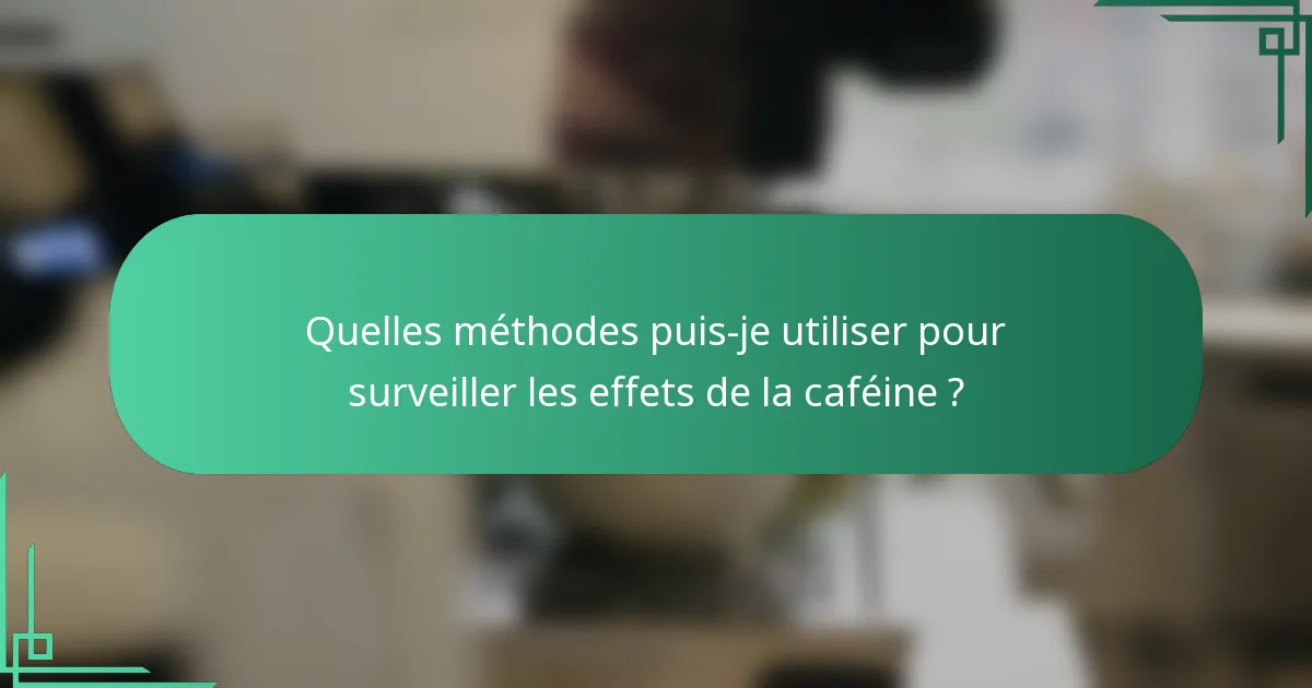 Quelles méthodes puis-je utiliser pour surveiller les effets de la caféine ?