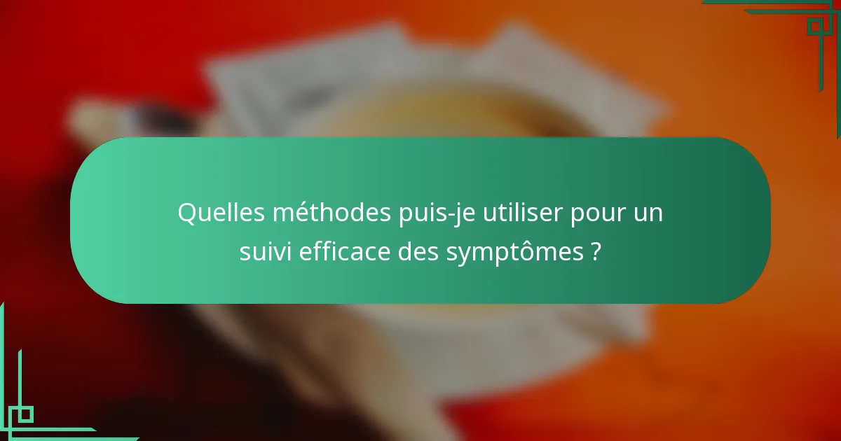 Quelles méthodes puis-je utiliser pour un suivi efficace des symptômes ?
