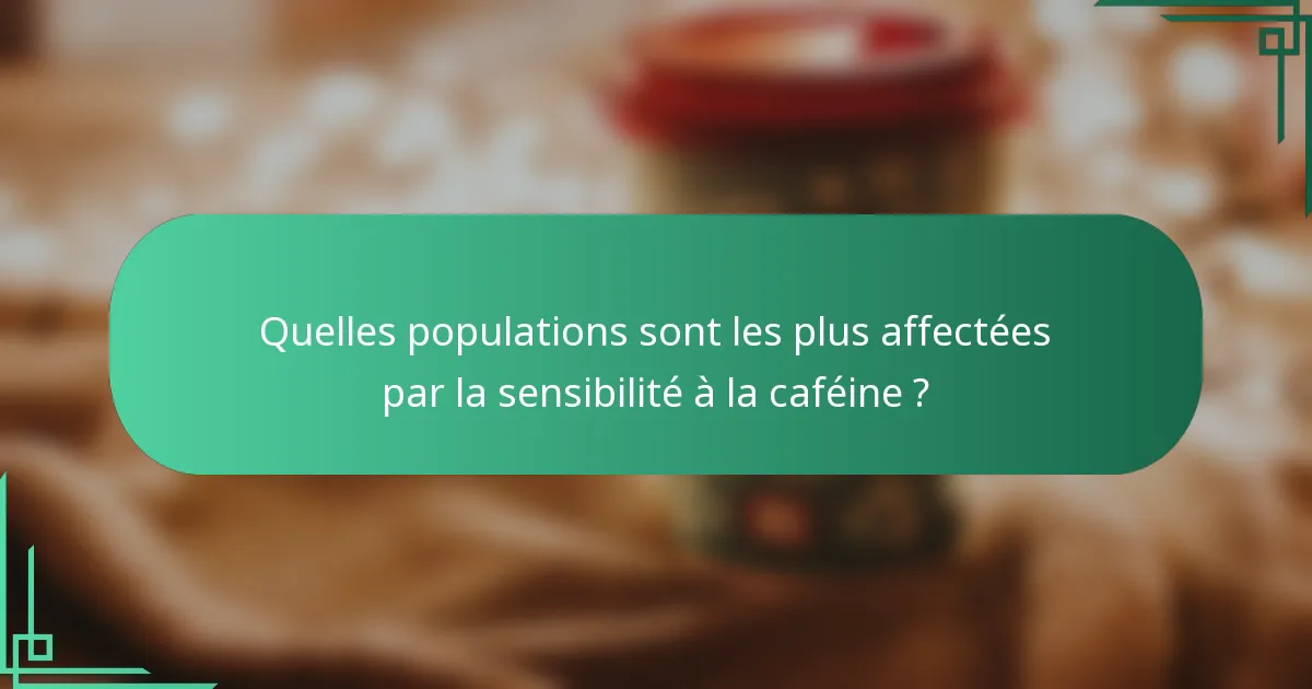 Quelles populations sont les plus affectées par la sensibilité à la caféine ?
