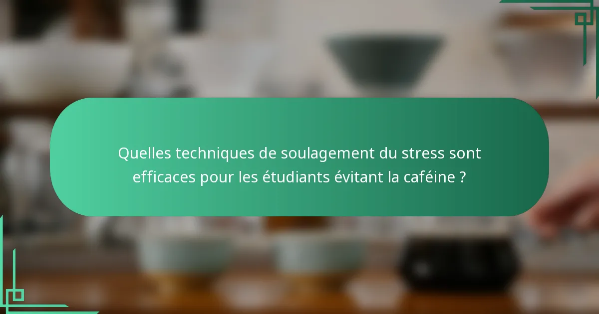 Quelles techniques de soulagement du stress sont efficaces pour les étudiants évitant la caféine ?