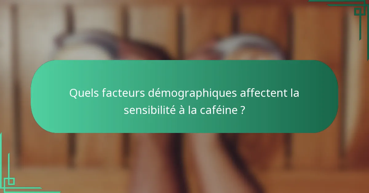 Quels facteurs démographiques affectent la sensibilité à la caféine ?