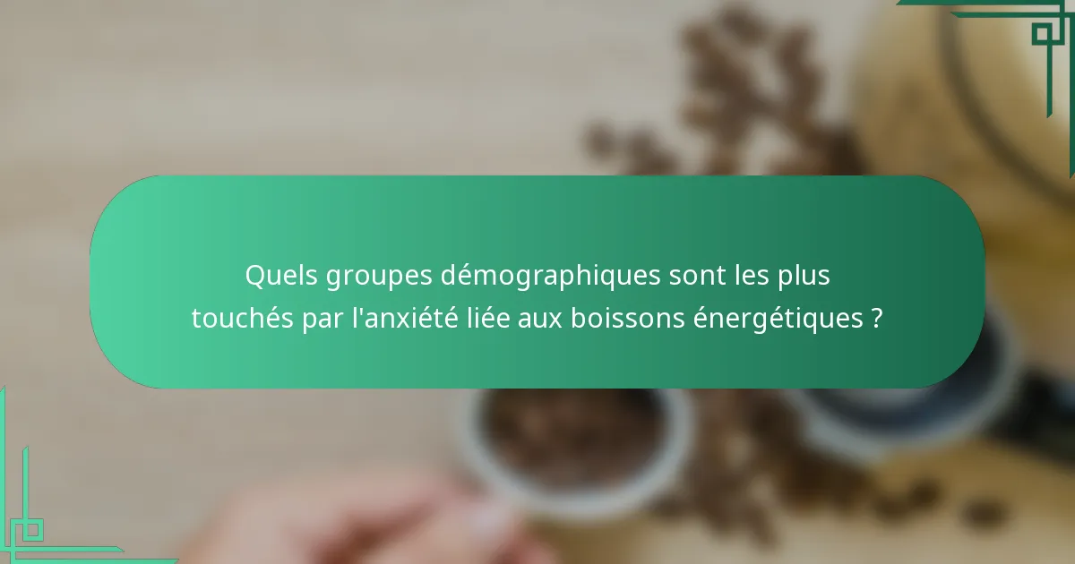 Quels groupes démographiques sont les plus touchés par l'anxiété liée aux boissons énergétiques ?