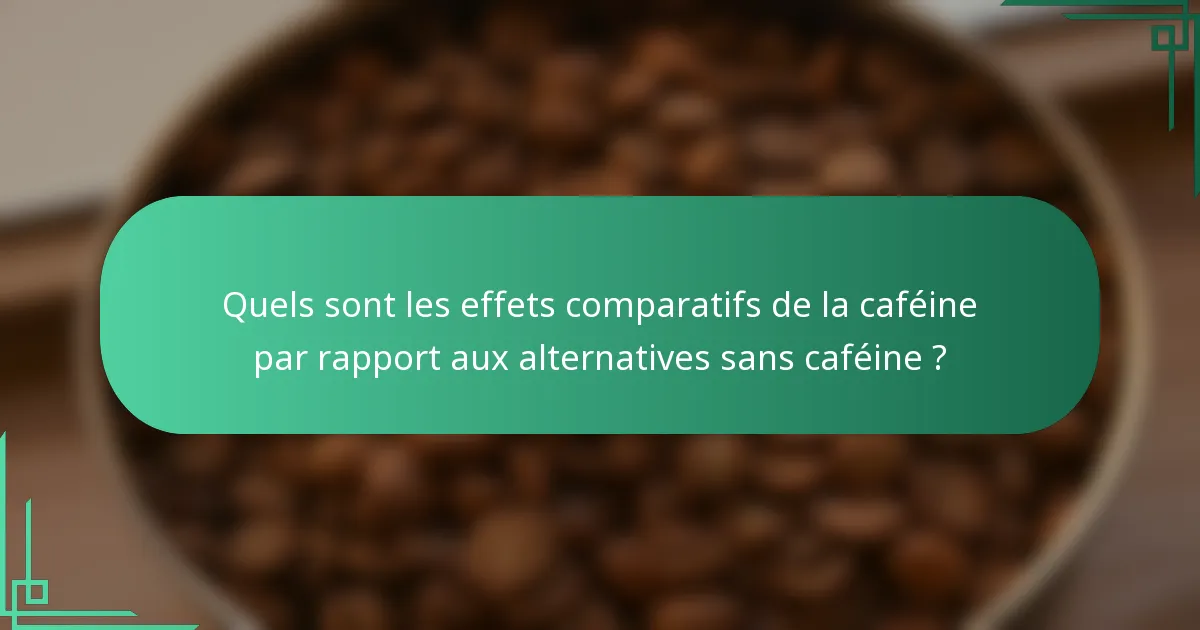 Quels sont les effets comparatifs de la caféine par rapport aux alternatives sans caféine ?