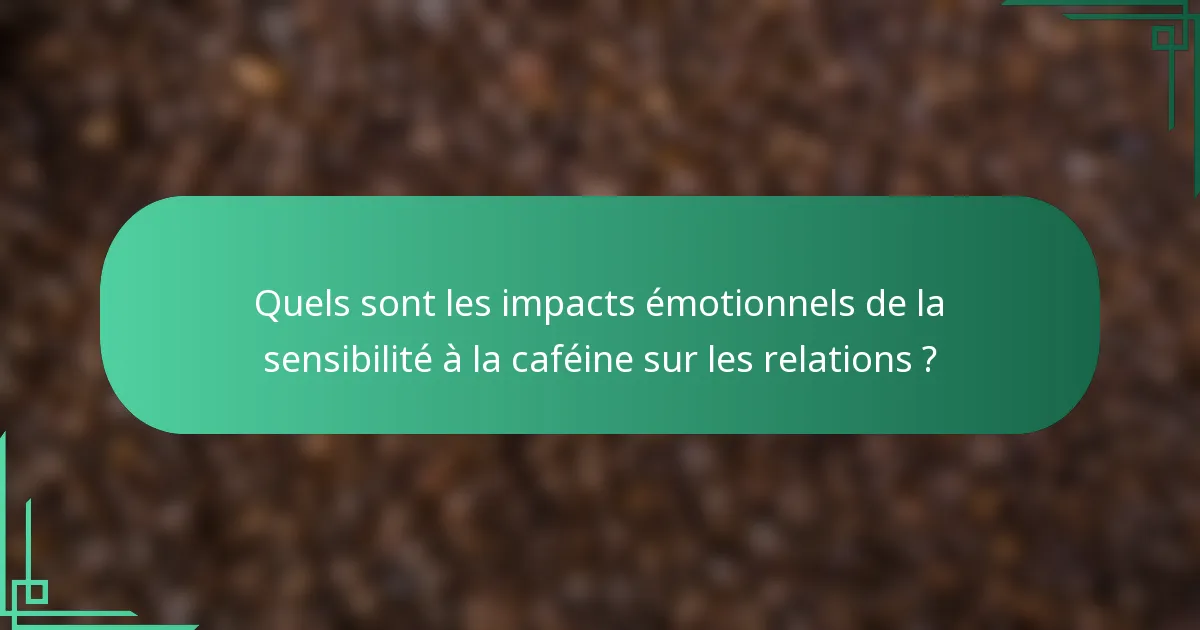 Quels sont les impacts émotionnels de la sensibilité à la caféine sur les relations ?