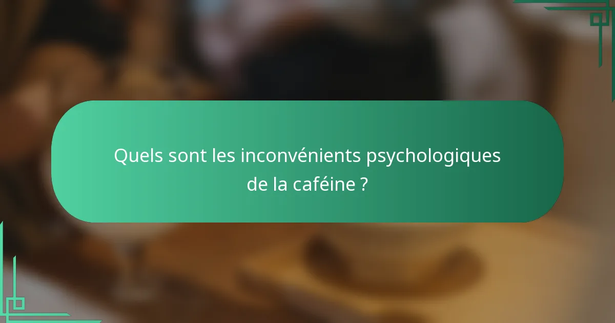 Quels sont les inconvénients psychologiques de la caféine ?