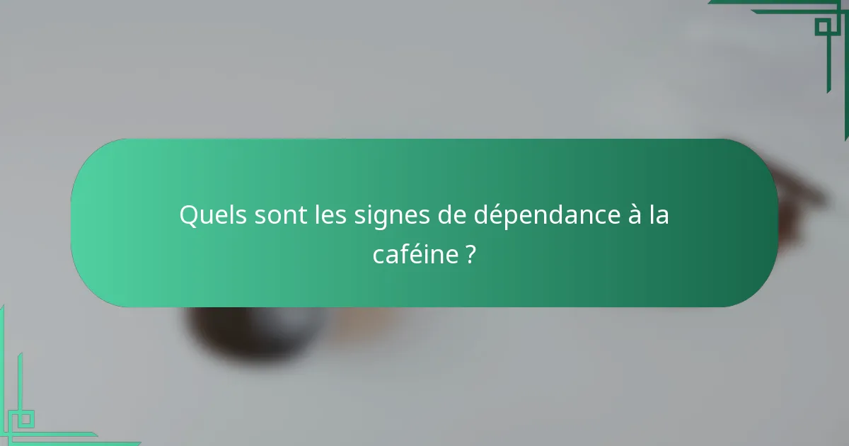 Quels sont les signes de dépendance à la caféine ?
