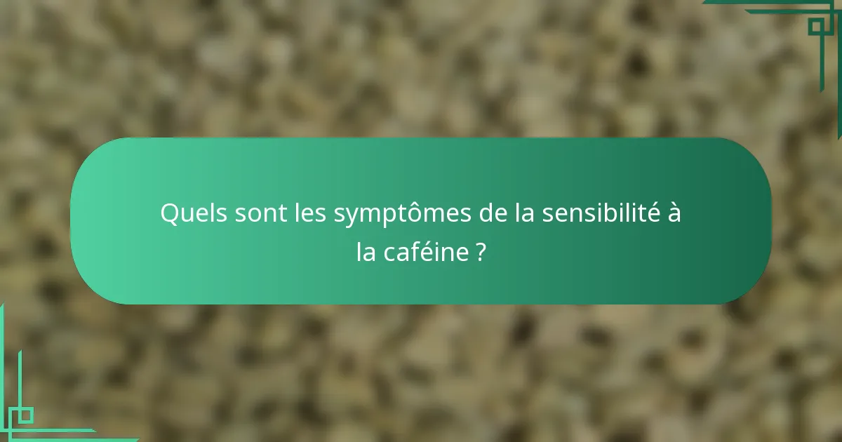 Quels sont les symptômes de la sensibilité à la caféine ?