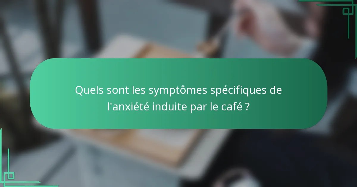 Quels sont les symptômes spécifiques de l'anxiété induite par le café ?