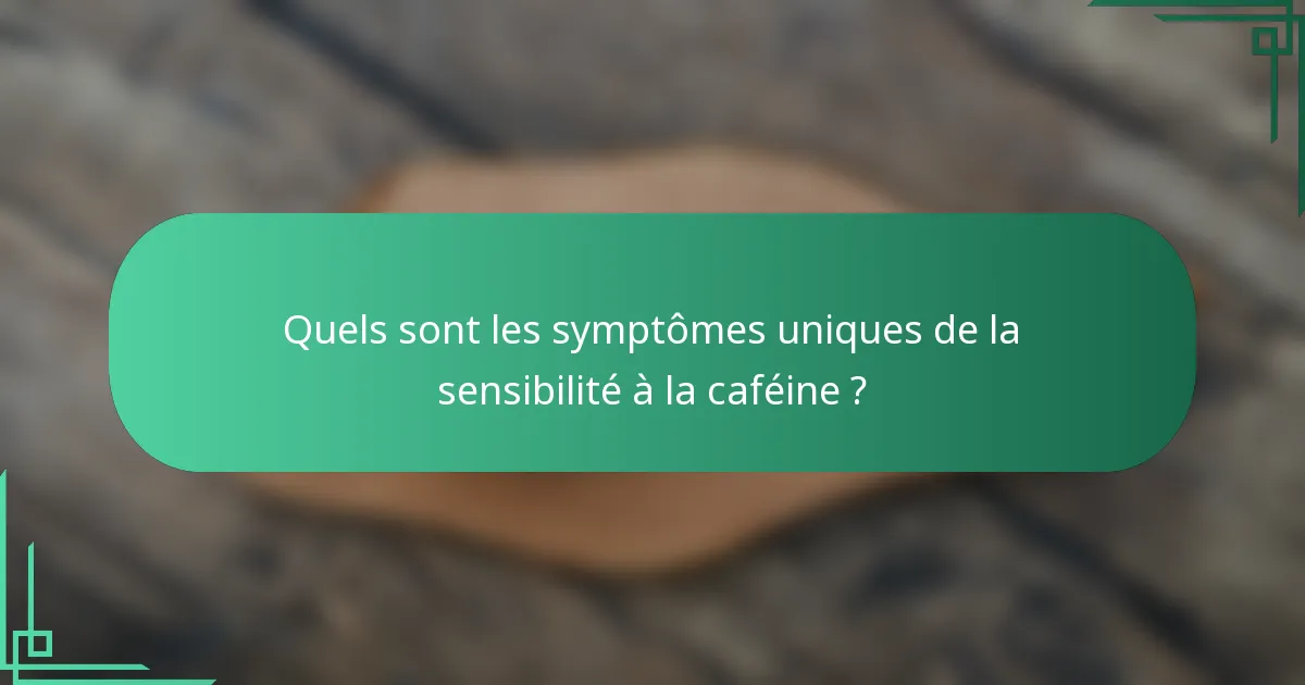 Quels sont les symptômes uniques de la sensibilité à la caféine ?