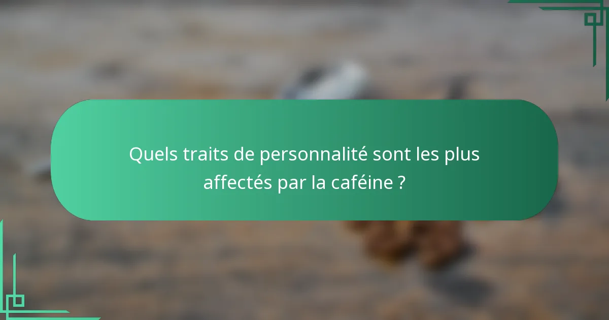 Quels traits de personnalité sont les plus affectés par la caféine ?